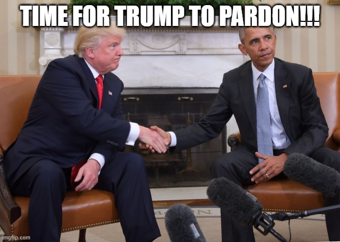 Trump Obama  | TIME FOR TRUMP TO PARDON!!! | image tagged in trump obama | made w/ Imgflip meme maker