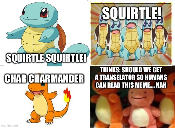 What Do We Want | SQUIRTLE! SQUIRTLE SQUIRTLE! THINKS: SHOULD WE GET A TRANSELATOR SO HUMANS CAN READ THIS MEME.... NAH; CHAR CHARMANDER | image tagged in memes,what do we want | made w/ Imgflip meme maker