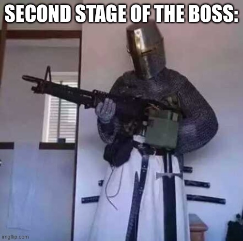 E | SECOND STAGE OF THE BOSS: | image tagged in crusader knight with m60 machine gun | made w/ Imgflip meme maker