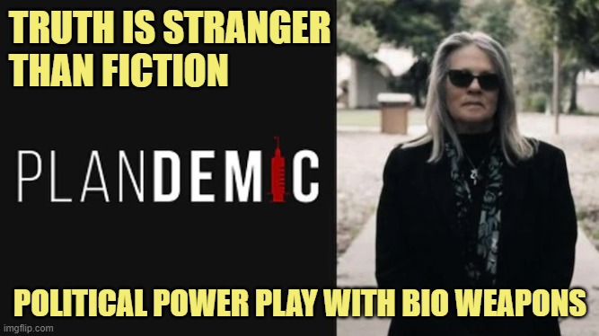 More credible every day. | TRUTH IS STRANGER 
THAN FICTION; POLITICAL POWER PLAY WITH BIO WEAPONS | image tagged in plandemic | made w/ Imgflip meme maker