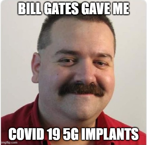 Bill Gates gave me Covid 19 | BILL GATES GAVE ME; COVID 19 5G IMPLANTS | image tagged in bill gates,covid 19,5g,implants | made w/ Imgflip meme maker