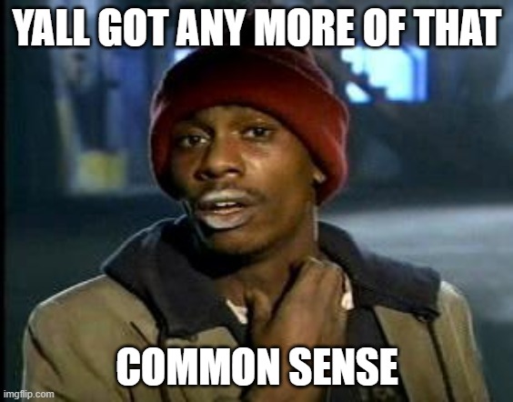 Yall Got Any More Of | YALL GOT ANY MORE OF THAT; COMMON SENSE | image tagged in yall got any more of | made w/ Imgflip meme maker