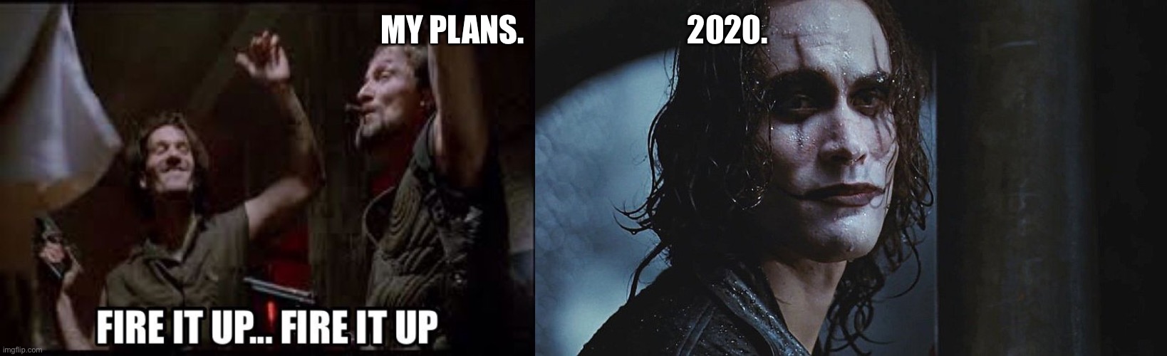 My plans. 2020. | MY PLANS.                          2020. | image tagged in the crow | made w/ Imgflip meme maker