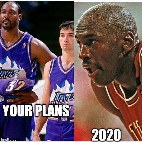 Jordan memes | YOUR PLANS; 2020 | image tagged in sports,michael jordan,2020,chicago bulls | made w/ Imgflip meme maker