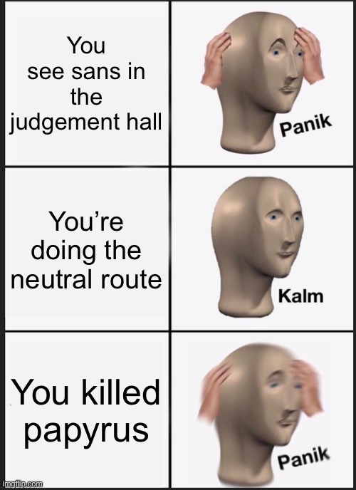 Uh oh not the bad times | You see sans in the judgement hall; You’re doing the neutral route; You killed papyrus | image tagged in memes,panik kalm panik,sans undertale,undertale | made w/ Imgflip meme maker