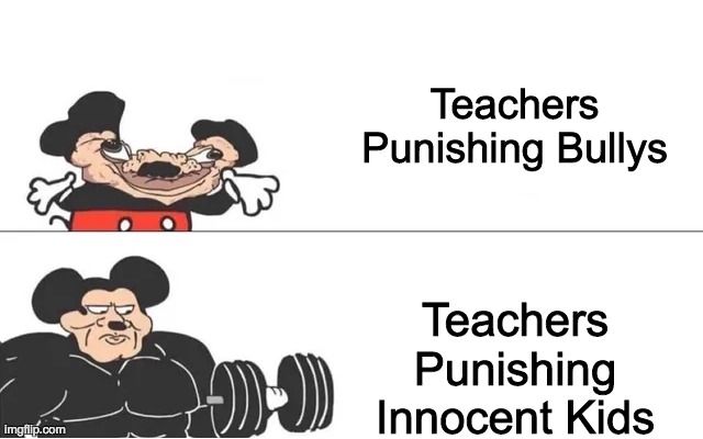 mickey mouse drake | Teachers Punishing Bullys; Teachers Punishing Innocent Kids | image tagged in mickey mouse drake | made w/ Imgflip meme maker