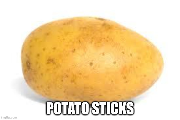 Chips | POTATO STICKS | image tagged in potato | made w/ Imgflip meme maker