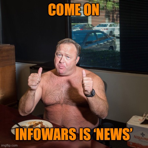 COME ON INFOWARS IS ‘NEWS’ | made w/ Imgflip meme maker