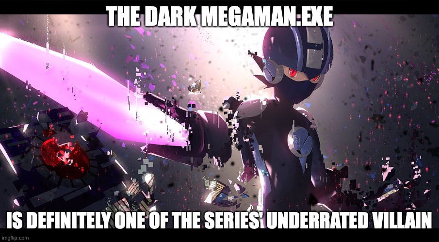 Dark Megaman.EXE | THE DARK MEGAMAN.EXE; IS DEFINITELY ONE OF THE SERIES' UNDERRATED VILLAIN | image tagged in megaman,megaman battle network,megaman nt warrior,memes | made w/ Imgflip meme maker