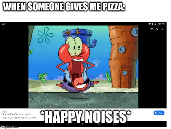 WHEN SOMEONE GIVES ME PIZZA:; *HAPPY NOISES* | made w/ Imgflip meme maker