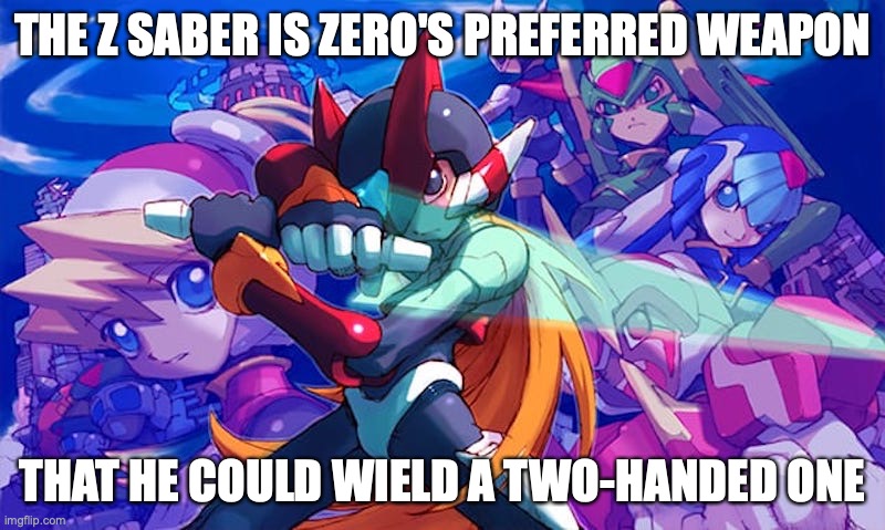 Zero With Z Saber | THE Z SABER IS ZERO'S PREFERRED WEAPON; THAT HE COULD WIELD A TWO-HANDED ONE | image tagged in megaman,megaman zero,memes | made w/ Imgflip meme maker