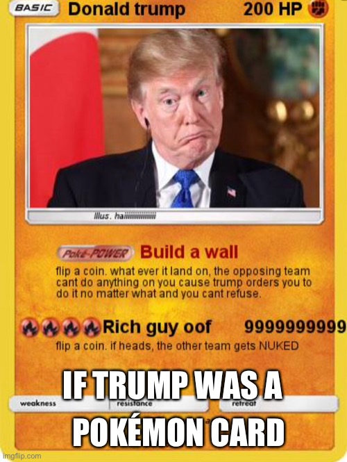 IF TRUMP WAS A; POKÉMON CARD | image tagged in trump wall,oof | made w/ Imgflip meme maker