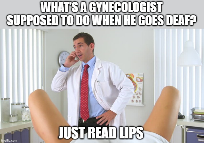 Deaf Doc | WHAT’S A GYNECOLOGIST SUPPOSED TO DO WHEN HE GOES DEAF? JUST READ LIPS | image tagged in gynecologist phone | made w/ Imgflip meme maker