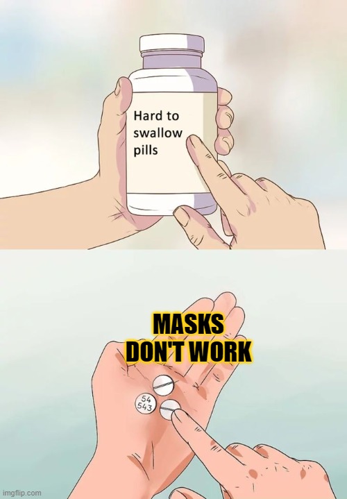 This is "settled science" | MASKS DON'T WORK | image tagged in memes,hard to swallow pills | made w/ Imgflip meme maker