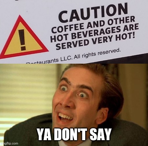 Oh I thought that coffee was cold | YA DON'T SAY | image tagged in ya don't say | made w/ Imgflip meme maker