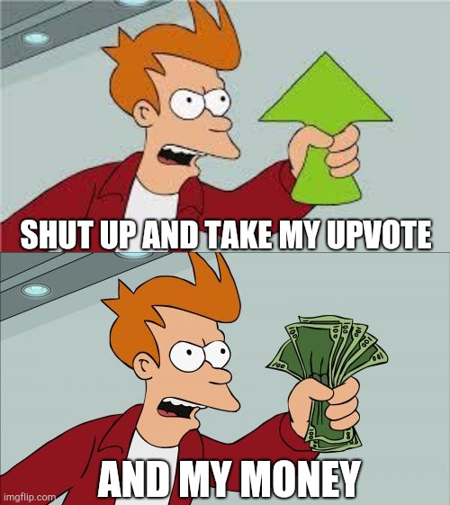 AND MY MONEY SHUT UP AND TAKE MY UPVOTE | image tagged in memes,shut up and take my money fry,shut up and take my upvote | made w/ Imgflip meme maker