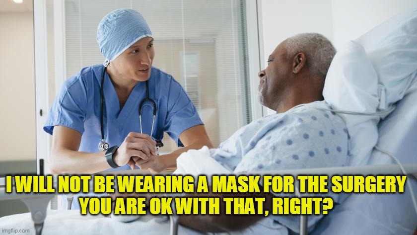 I WILL NOT BE WEARING A MASK FOR THE SURGERY
YOU ARE OK WITH THAT, RIGHT? | image tagged in the mask | made w/ Imgflip meme maker