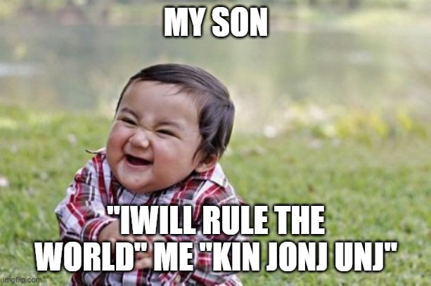 Evil Toddler Meme | MY SON; "IWILL RULE THE WORLD" ME "KIN JONJ UNJ" | image tagged in memes,evil toddler | made w/ Imgflip meme maker
