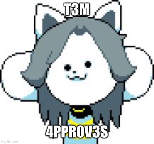 TEMMIE | T3M 4PPR0V3S | image tagged in temmie | made w/ Imgflip meme maker