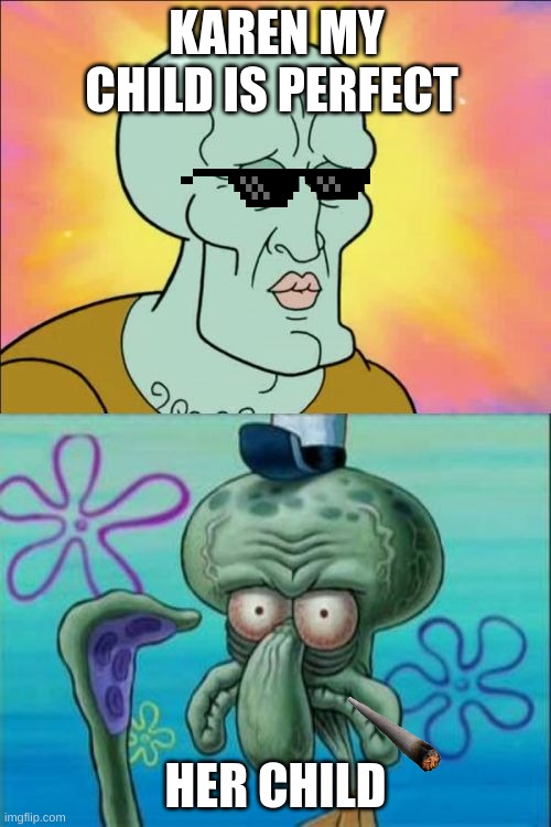 karen | KAREN MY CHILD IS PERFECT; HER CHILD | image tagged in memes,squidward | made w/ Imgflip meme maker