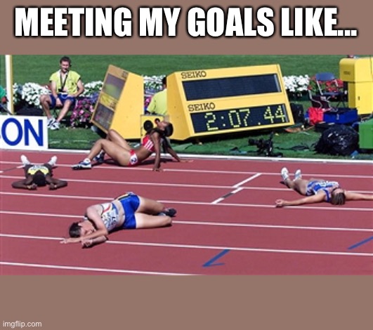 Meeting my goals | MEETING MY GOALS LIKE... | image tagged in track finish line tired,goals,determination,running,funny | made w/ Imgflip meme maker