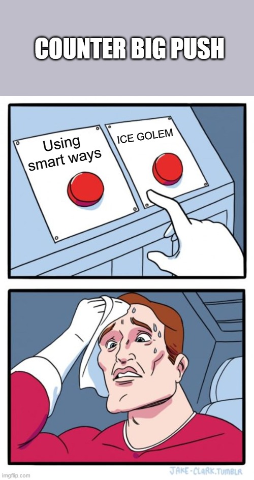 Two Buttons | COUNTER BIG PUSH; ICE GOLEM; Using smart ways | image tagged in memes,two buttons | made w/ Imgflip meme maker