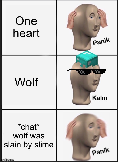Panik Kalm Panik Meme | One heart; Wolf; *chat* wolf was slain by slime | image tagged in memes,panik kalm panik | made w/ Imgflip meme maker