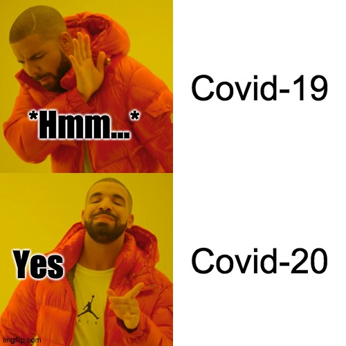 That is Covid-20 | Covid-19; *Hmm...*; Covid-20; Yes | image tagged in memes,drake hotline bling | made w/ Imgflip meme maker