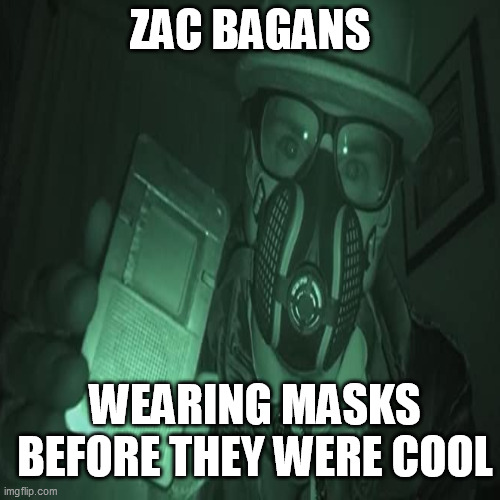Zac Bagans Mask | ZAC BAGANS; WEARING MASKS BEFORE THEY WERE COOL | image tagged in covid-19,ghost adventures,zac bagans,face mask | made w/ Imgflip meme maker