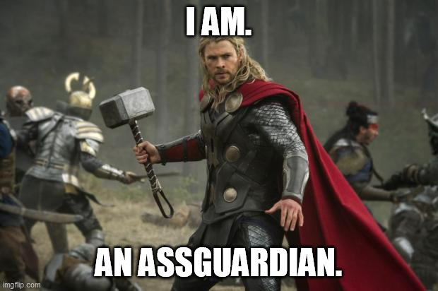 thor hammer | I AM. AN ASSGUARDIAN. | image tagged in thor hammer,memes | made w/ Imgflip meme maker