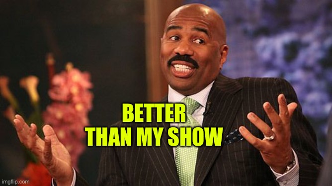 shrug | BETTER THAN MY SHOW | image tagged in shrug | made w/ Imgflip meme maker