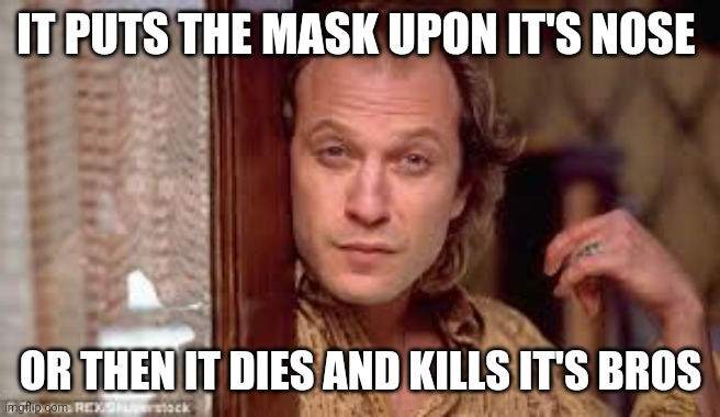 wild bill | IT PUTS THE MASK UPON IT'S NOSE; OR THEN IT DIES AND KILLS IT'S BROS | image tagged in wild bill | made w/ Imgflip meme maker