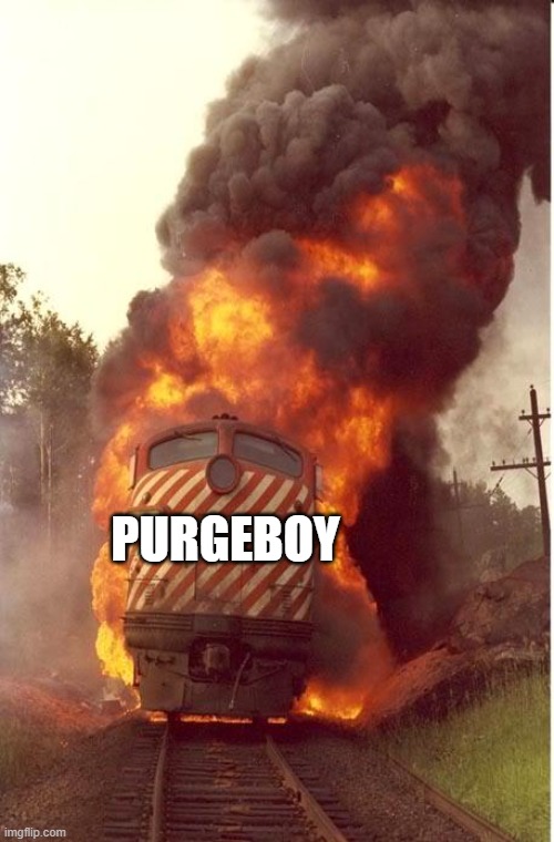 Train Fire | PURGEBOY | image tagged in train fire | made w/ Imgflip meme maker