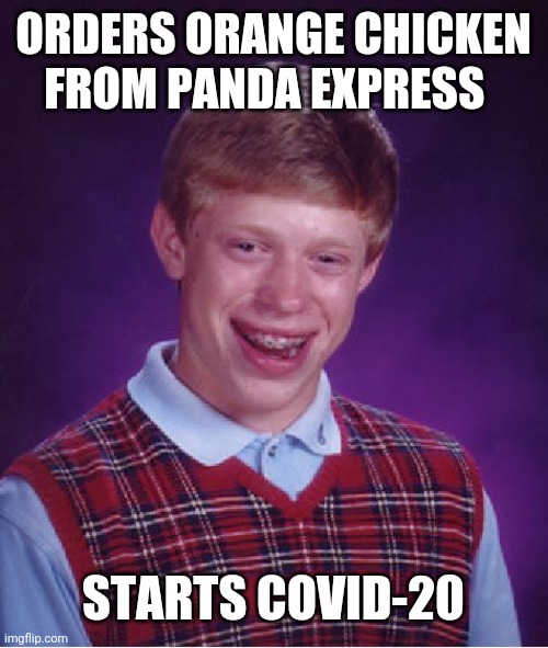Bad Luck Brian Meme | ORDERS ORANGE CHICKEN FROM PANDA EXPRESS; STARTS COVID-20 | image tagged in memes,bad luck brian,coronavirus,covid-19 | made w/ Imgflip meme maker