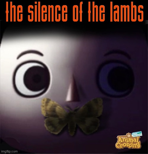 ANIMAL CROSSING HAS A SERIAL KILLER | image tagged in animal crossing,silence of the lambs | made w/ Imgflip meme maker