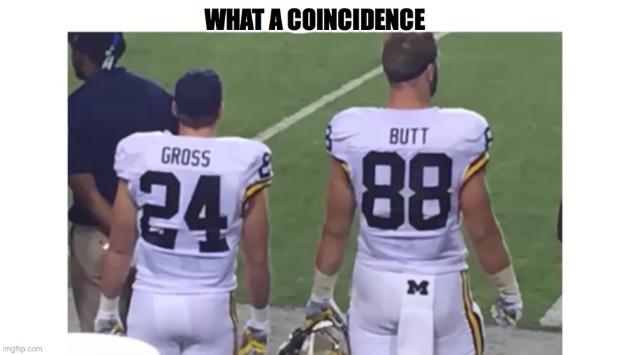 Gross Butt | WHAT A COINCIDENCE | image tagged in football,gross,butt | made w/ Imgflip meme maker