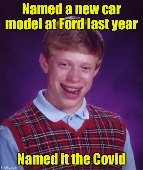 Ultimate failure | Named a new car model at Ford last year; Named it the Covid | image tagged in memes,bad luck brian,covid-19 | made w/ Imgflip meme maker