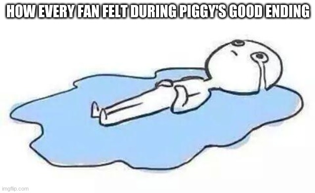 i cried cause of game :/ | HOW EVERY FAN FELT DURING PIGGY'S GOOD ENDING | image tagged in person crying,piggy | made w/ Imgflip meme maker