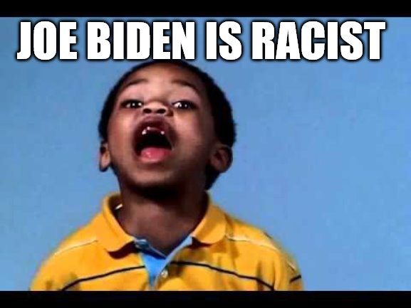That's racist 2 | JOE BIDEN IS RACIST | image tagged in that's racist 2 | made w/ Imgflip meme maker