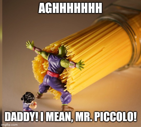 Dragonball spaghetti saver | AGHHHHHHH; DADDY! I MEAN, MR. PICCOLO! | image tagged in dragonball spaghetti saver,gohan,piccolo,dragon ball z | made w/ Imgflip meme maker