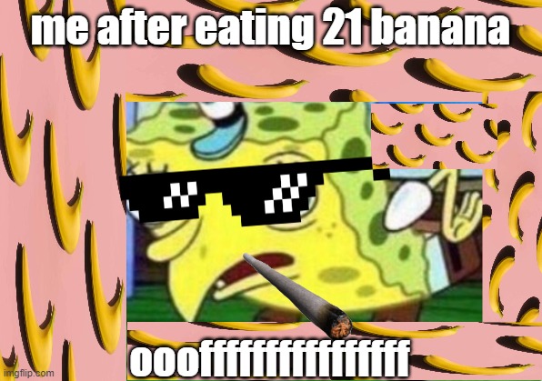 Mocking Spongebob Meme | me after eating 21 banana; oooffffffffffffffff | image tagged in memes,mocking spongebob,banana,oof | made w/ Imgflip meme maker