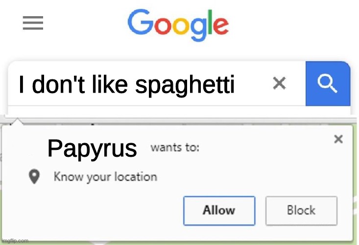 :3 | I don't like spaghetti; Papyrus | image tagged in wants to know your location | made w/ Imgflip meme maker