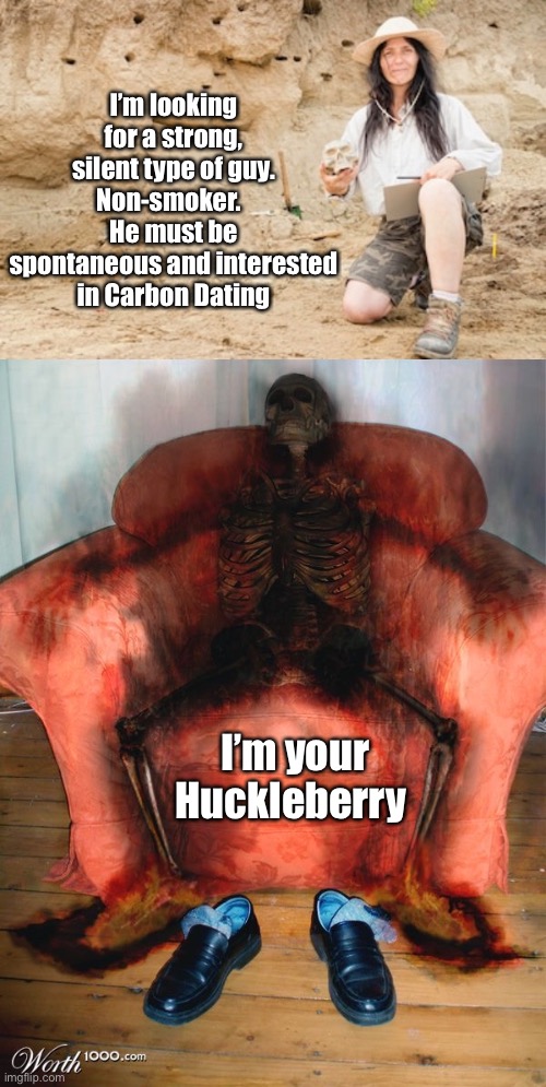 BURN! | I’m looking for a strong, silent type of guy.  Non-smoker.    He must be spontaneous and interested in Carbon Dating; I’m your Huckleberry | image tagged in carbon footprint | made w/ Imgflip meme maker