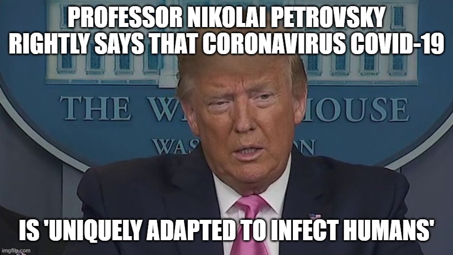 Professor Nikolai Petrovsky rightly says that COVID-19 is 'uniquely adapted to infect humans' | PROFESSOR NIKOLAI PETROVSKY RIGHTLY SAYS THAT CORONAVIRUS COVID-19; IS 'UNIQUELY ADAPTED TO INFECT HUMANS' | image tagged in if only you knew how bad things really are | made w/ Imgflip meme maker