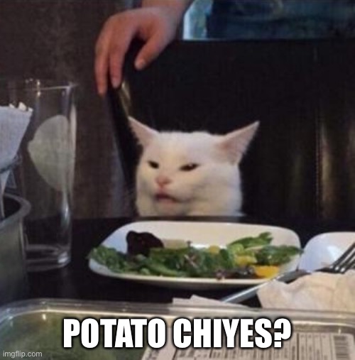 Annoyed White Cat | POTATO CHIYES? | image tagged in annoyed white cat | made w/ Imgflip meme maker