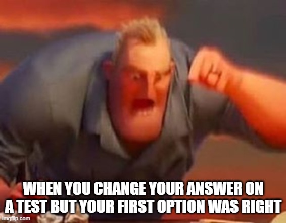 #sotrue | WHEN YOU CHANGE YOUR ANSWER ON A TEST BUT YOUR FIRST OPTION WAS RIGHT | image tagged in mr incredible mad | made w/ Imgflip meme maker