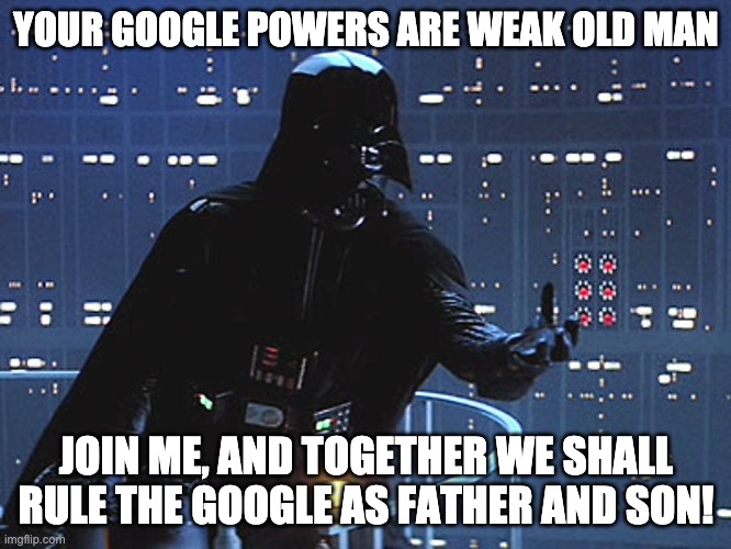 Join me! | YOUR GOOGLE POWERS ARE WEAK OLD MAN; JOIN ME, AND TOGETHER WE SHALL RULE THE GOOGLE AS FATHER AND SON! | image tagged in darth vader - come to the dark side | made w/ Imgflip meme maker
