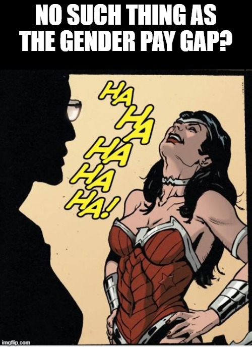 Gender pay gap | NO SUCH THING AS THE GENDER PAY GAP? | image tagged in wonder woman | made w/ Imgflip meme maker