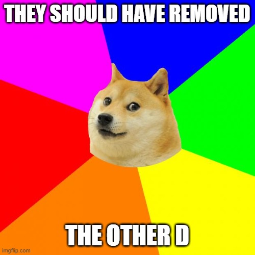 Advice Doge Meme | THEY SHOULD HAVE REMOVED THE OTHER D | image tagged in memes,advice doge | made w/ Imgflip meme maker