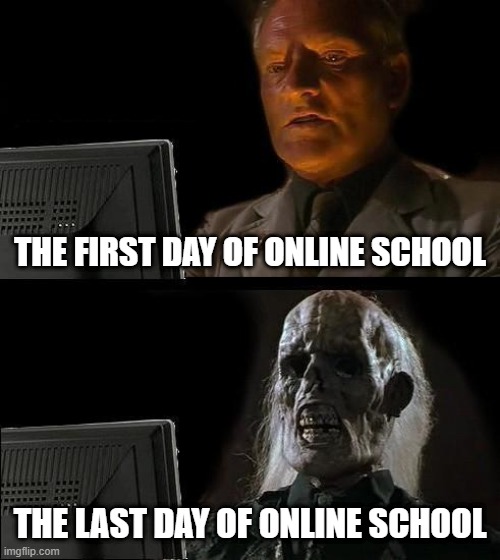 Online school be like by sumBo | THE FIRST DAY OF ONLINE SCHOOL; THE LAST DAY OF ONLINE SCHOOL | image tagged in memes,i'll just wait here | made w/ Imgflip meme maker